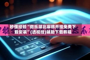 秒懂经验“微乐湖北麻将开挂免费下载安装”(透视挂)辅助下载教程