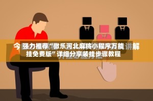 强力推荐“微乐河北麻将小程序万能挂免费版”详细分享装挂步骤教程