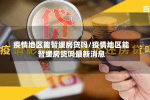 疫情地区能暂缓房贷吗/疫情地区能暂缓房贷吗最新消息