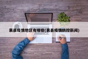 襄县疫情地区有哪些(襄县疫情防控新闻)