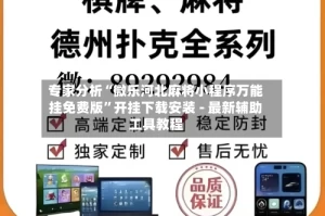 专家分析“微乐河北麻将小程序万能挂免费版”开挂下载安装 - 最新辅助工具教程