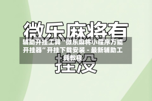 辅助开挂工具“微乐麻将小程序万能开挂器”开挂下载安装 - 最新辅助工具教程