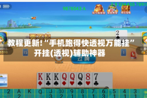 教程更新!“手机跑得快透视万能挂”开挂(透视)辅助神器