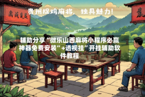 辅助分享“微乐山西麻将小程序必赢神器免费安装”+透视挂”开挂辅助软件教程