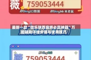 最新一款“微乐陕西麻将必赢神器”万能辅助详细步骤与使用技巧