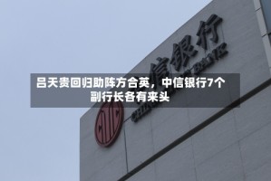 吕天贵回归助阵方合英，中信银行7个副行长各有来头