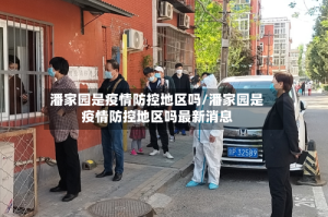 潘家园是疫情防控地区吗/潘家园是疫情防控地区吗最新消息