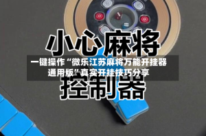 一键操作“微乐江苏麻将万能开挂器通用版”真实开挂技巧分享