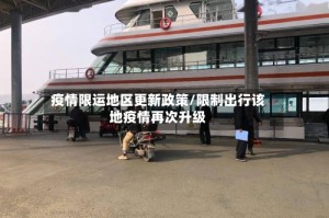 疫情限运地区更新政策/限制出行该地疫情再次升级