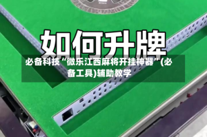 必备科技“微乐江西麻将开挂神器”(必备工具)辅助教学