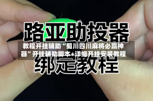教程开挂辅助“蜀川四川麻将必赢神器”开挂辅助脚本+详细开挂安装教程