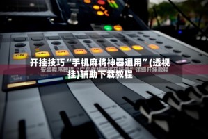 开挂技巧“手机麻将神器通用”(透视挂)辅助下载教程