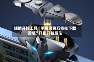辅助开挂工具“手机麻将万能挂下载安装”详细开挂玩法