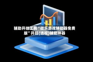 辅助开挂工具“微乐游戏辅助器免费版”开挂(透视)辅助神器