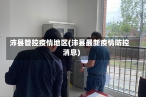 沛县管控疫情地区(沛县最新疫情防控消息)