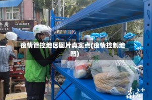 疫情管控地区图片真实点(疫情控制地图)
