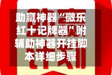 助赢神器“微乐红十记牌器”附辅助神器开挂脚本详细步骤