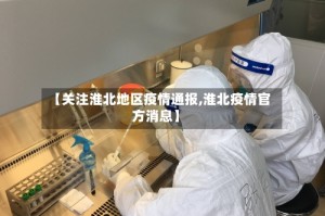 【关注淮北地区疫情通报,淮北疫情官方消息】