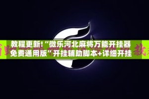 教程更新!“微乐河北麻将万能开挂器免费通用版”开挂辅助脚本+详细开挂