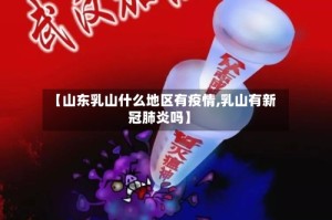 【山东乳山什么地区有疫情,乳山有新冠肺炎吗】