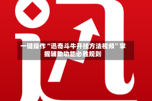 一键操作“迅奇斗牛开挂方法视频”掌握辅助功能必胜规则