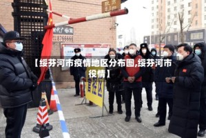 【绥芬河市疫情地区分布图,绥芬河市役情】