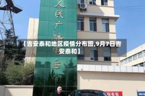 【吉安泰和地区疫情分布图,9月7日吉安泰和】