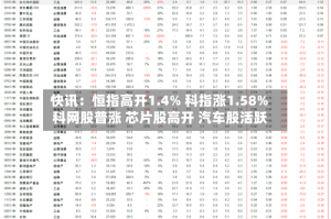 快讯：恒指高开1.4% 科指涨1.58% 科网股普涨 芯片股高开 汽车股活跃