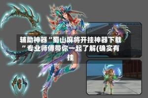 辅助神器“蜀山麻将开挂神器下载”专业师傅带你一起了解(确实有挂