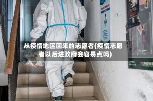 从疫情地区回来的志愿者(疫情志愿者以后进政府会容易点吗)