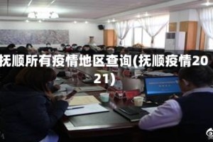 抚顺所有疫情地区查询(抚顺疫情2021)
