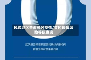 风险地区查询黄冈疫情/黄冈疫情风险等级查询