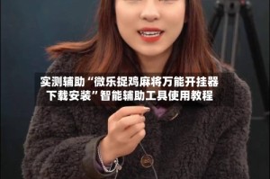 实测辅助“微乐捉鸡麻将万能开挂器下载安装”智能辅助工具使用教程