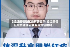 【经过疫情地区会有弹窗吗,经过疫情区域的健康码会变成红色的吗】