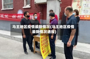 马王地区疫情最新情况(马王地区疫情最新情况通报)