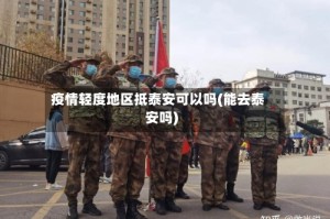 疫情轻度地区抵泰安可以吗(能去泰安吗)