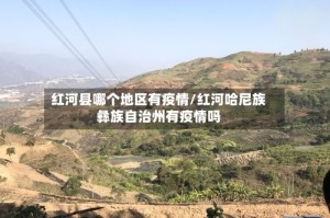 红河县哪个地区有疫情/红河哈尼族彝族自治州有疫情吗