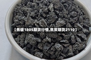 【焦碳1805期货行情,焦炭期货2110】