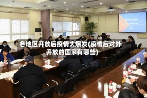 各地区开放后疫情大爆发(疫情后对外开放的国家有哪些)