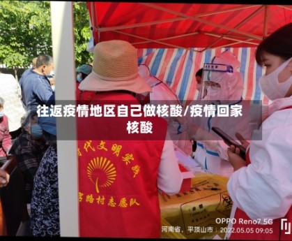 往返疫情地区自己做核酸/疫情回家核酸