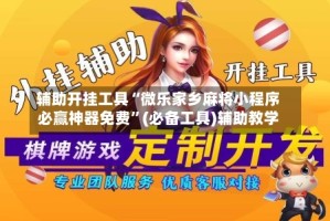 辅助开挂工具“微乐家乡麻将小程序必赢神器免费”(必备工具)辅助教学