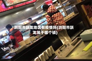 浏阳市跃龙地区有疫情吗(浏阳市跃龙属于哪个镇)