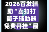 2026首发辅助“喜扣打筒子辅助器免费开挂”最新透视辅助软件详细教程官方版下载