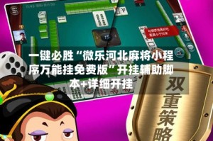一键必胜“微乐河北麻将小程序万能挂免费版”开挂辅助脚本+详细开挂