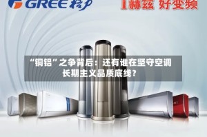 “铜铝”之争背后：还有谁在坚守空调长期主义品质底线？