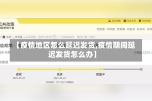 【疫情地区怎么延迟发货,疫情期间延迟发货怎么办】