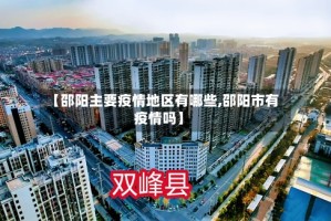 【邵阳主要疫情地区有哪些,邵阳市有疫情吗】