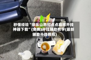 秒懂经验“微乐山西扣点点麻将开挂神器下载”(免费)开挂辅助教学(最新辅助开挂教程)
