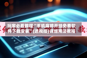 玩家必看教程“手机麻将开挂免费软件下载安装”(透视挂)详细用法教程