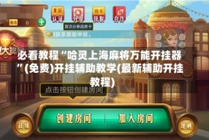 必看教程“哈灵上海麻将万能开挂器”(免费)开挂辅助教学(最新辅助开挂教程)